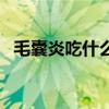 毛囊炎吃什么药最有效（毛囊炎吃什么药）