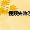视频失效怎么办（视频无效怎么修复）