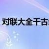 对联大全千古绝对经典（对联大全千古绝对）
