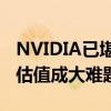 NVIDIA已堪比“哥德巴赫难题”：如何预测估值成大难题
