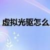 虚拟光驱怎么用手机播放（虚拟光驱怎么用）
