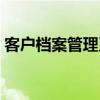 客户档案管理系统制作（客户档案管理系统）