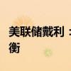 美联储戴利：目前通胀风险与就业任务更加平衡