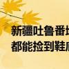 新疆吐鲁番地表温度飙升到81℃ 景区：每年都能捡到鞋底