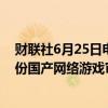 财联社6月25日电，国家新闻出版总署今日公布2024年6月份国产网络游戏审批信息，共104款游戏获得版号。