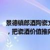 景德镇郎酒陶瓷文化艺术中心成立！中国陶瓷第一白酒品牌，把瓷酒价值推向新境界