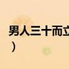 男人三十而立女人三十是什么（男人三十而立）