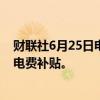 财联社6月25日电，日本考虑向家庭提供3.5日元/千瓦时的电费补贴。