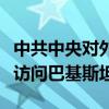 中共中央对外联络部部长刘建超率中共代表团访问巴基斯坦
