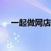 一起做网店官网app（一起做网店官网）