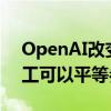 OpenAI改变二级股票销售政 现任和前任员工可以平等参与
