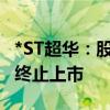 *ST超华：股价连续20个交易日低于1元 将被终止上市