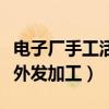 电子厂手工活外发加工怎么样（电子厂手工活外发加工）