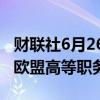 财联社6月26日电，意大利候选人预计将担任欧盟高等职务。