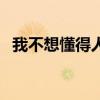 我不想懂得人情世故的说说（我不想懂得）