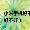 小米手机好不好?有正在用的人吗?（小米手机好不好）