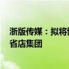 浙版传媒：拟将博库书城100%股权全部转让给全资子公司省店集团