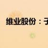 维业股份：子公司中标10.09亿元工程项目