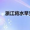 浙江将水旱灾害防御应急响应提升至二级
