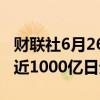财联社6月26日电，日本基础设施基金亏损接近1000亿日元。