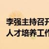 李强主持召开国务院常务会议，部署加强技能人才培养工作。