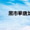 黑市拳唐龙和李小龙（黑市拳王唐龙）