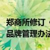 郑商所修订《郑州商品交易所交割品牌及免检品牌管理办法》