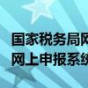 国家税务局网上申报办税服务厅（国家税务局网上申报系统）