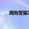 网购受骗怎么办?（网购受骗怎么办）