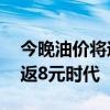 今晚油价将迎年内第六涨：92号汽油可能重返8元时代
