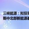 三峡能源：拟投资797.92亿元建设内蒙古库布齐沙漠鄂尔多斯中北部新能源基地项目