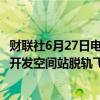 财联社6月27日电，美国航空航天局（NASA）选择SpaceX开发空间站脱轨飞行器。