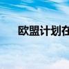 欧盟计划在下半年发行650亿欧元债券