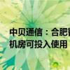 中贝通信：合肥智算中心机房配套项目已基本竣工 预计7月机房可投入使用