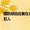 国防部回应美在关岛部署“濒海作战团”：人若犯我，我必犯人