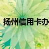 扬州信用卡办理{v找kkdai8}（扬州信用卡）