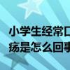 小学生经常口腔溃疡是怎么回事（经常口腔溃疡是怎么回事）