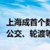 上海成首个数币乘车码一码通行城市：可乘坐公交、轮渡等