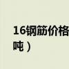 16钢筋价格多少钱一吨（钢筋价格多少钱一吨）