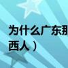 为什么广东那么多广西人（广东人为什么怕广西人）
