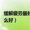 缓解疲劳最好的最有效的食物（缓解疲劳吃什么好）