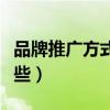 品牌推广方式有哪些方面（品牌推广方式有哪些）