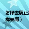 怎样去屑止痒最有效 这四个方法帮助你（怎样去屑）