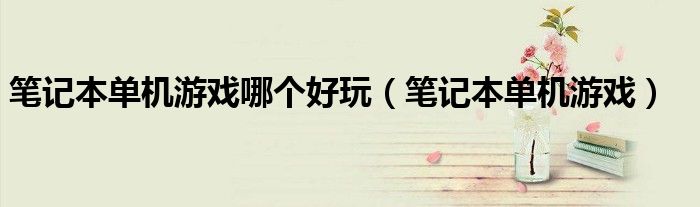 笔记本单机游戏（笔记本单机游戏推荐免费）