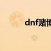 dnf赌博揭秘（dnf赌博怎么玩）