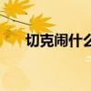 切克闹什么意思啊（切克闹什么意思）