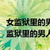 女监狱里的男人叫我忧蓝就好为啥不更了（女监狱里的男人）
