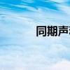 同期声和配音的区别（同期声）