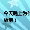 今天晚上为什么有放鞭炮声（今天晚上为什么放炮）