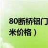 80断桥铝门窗每平米价格（断桥铝门窗每平米价格）